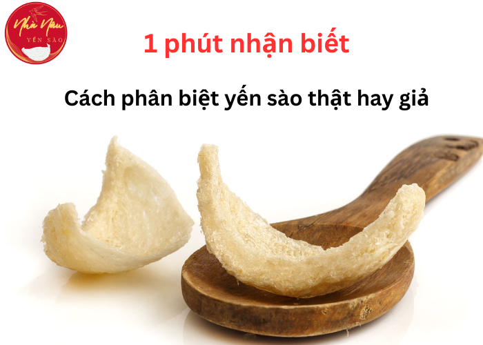 Cách phân biệt yến sào thật và giả: Bí quyết bảo vệ sức khỏe và túi tiền